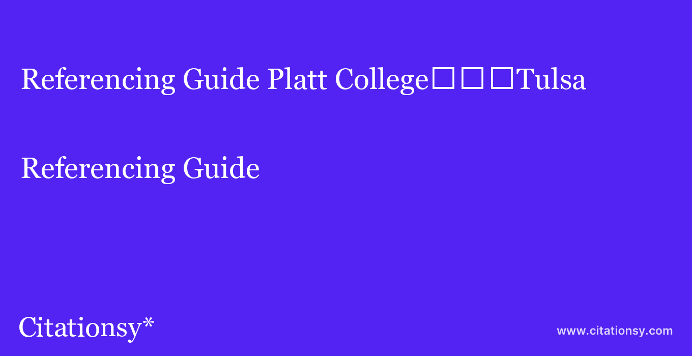 Referencing Guide: Platt College%EF%BF%BD%EF%BF%BD%EF%BF%BDTulsa